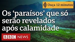 Os ‘paraísos ocultos’ que serão revelados quando o mundo estiver sob calamidade