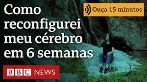 Como ‘reconfigurei’ meu cérebro em seis semanas