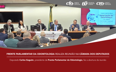 Frente Parlamentar da Odontologia realiza reunião na Câmara dos Deputados
