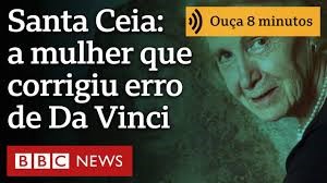 A mulher que restaurou ‘A Última Ceia’ e corrigiu o ‘grande erro’ de Leonardo da Vinci