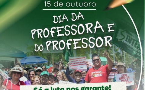 HOJE:  15 DE OUTUBRO: DIA DA PROFESSORA E DO PROFESSOR – SÓ A LUTA NOS GARANTE!
