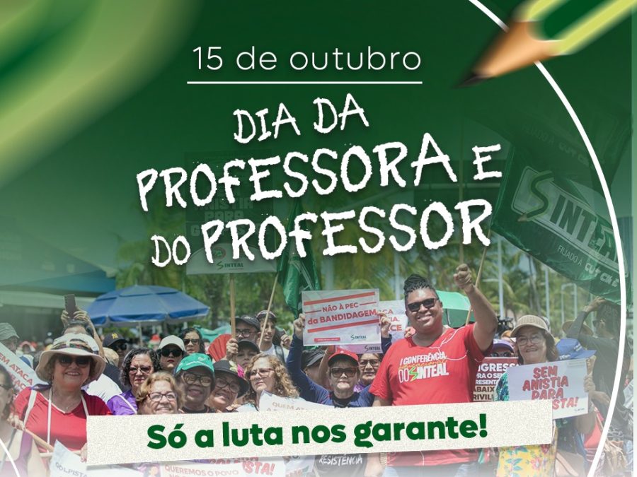 HOJE:  15 DE OUTUBRO: DIA DA PROFESSORA E DO PROFESSOR – SÓ A LUTA NOS GARANTE!