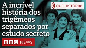 A incrível e trágica história dos trigêmeos separados por estudo secreto